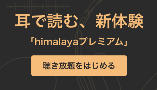 オーディオブックの聴き放題サービス『himalayaプレミアム』！月額750円で10,000冊以上が聴き放題に！